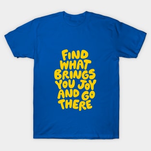 Find What Brings You Joy and Go There T-Shirt